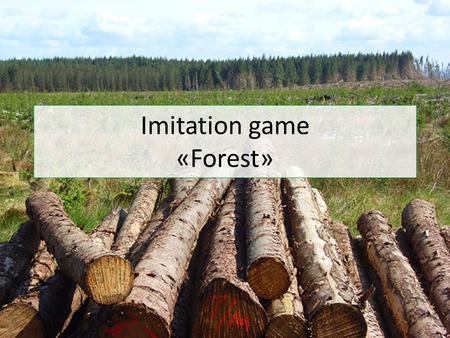 Imitation game «Forest». Initial resources 20 ha of 60 years old forest 30 ha arable land Bank account – 0 EUR.