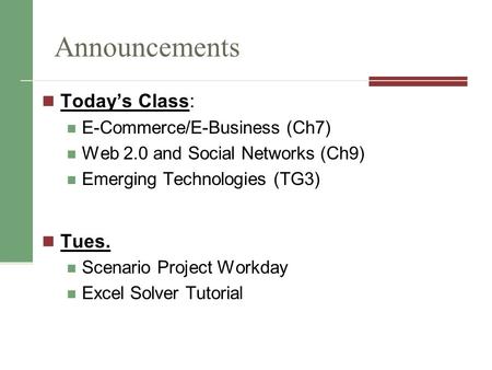 Announcements Today’s Class: E-Commerce/E-Business (Ch7) Web 2.0 and Social Networks (Ch9) Emerging Technologies (TG3) Tues. Scenario Project Workday Excel.