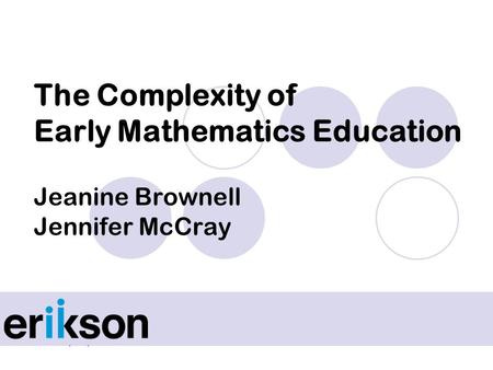 The Complexity of Early Mathematics Education Jeanine Brownell Jennifer McCray.