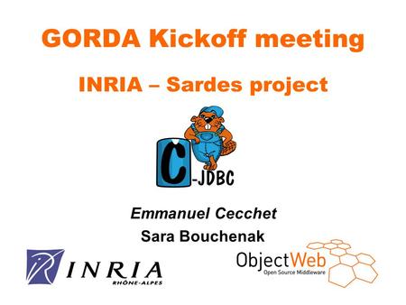 GORDA Kickoff meeting INRIA – Sardes project Emmanuel Cecchet Sara Bouchenak.