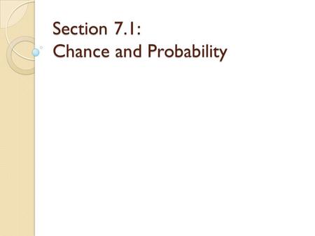 Section 7.1: Chance and Probability. Probability Chance behavior is unpredictable in the short run (you probably can’t guess what number will be drawn,