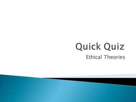 Ethical Theories. For a utilitarian, actions are right as they: a) Produce the best consequences b) Produce the most consequences c) Tend to produce the.