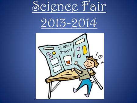 Science Fair 2013-2014. Science Fair: Fact (green) or Myth (red) Parents are not supposed to help their child(ren). Logbooks can make or break a project.