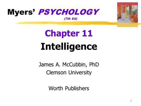 1 Myers’ PSYCHOLOGY (7th Ed) Chapter 11 Intelligence James A. McCubbin, PhD Clemson University Worth Publishers.