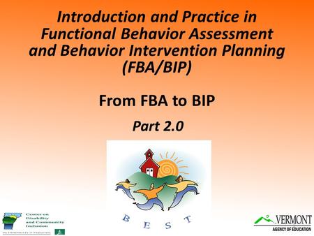 Introduction and Practice in Functional Behavior Assessment and Behavior Intervention Planning (FBA/BIP) From FBA to BIP Part 2.0.