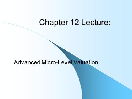 Chapter 12 Lecture: Advanced Micro-Level Valuation.