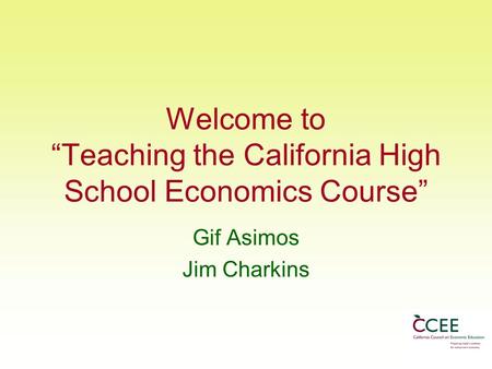 Welcome to “Teaching the California High School Economics Course” Gif Asimos Jim Charkins.