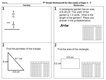 Name_______________________________ 7th Grade Homework for the week of Sept 3 - 7 Tuesday Wednesday 1 1 A rectangular garden has an area of 6.48 yd2.