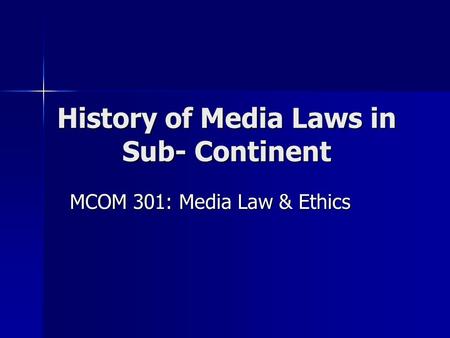 History of Media Laws in Sub- Continent MCOM 301: Media Law & Ethics.