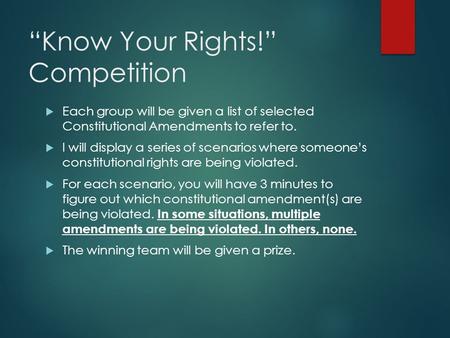 “Know Your Rights!” Competition  Each group will be given a list of selected Constitutional Amendments to refer to.  I will display a series of scenarios.