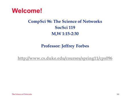 The Science of Networks 1.1 Welcome! CompSci 96: The Science of Networks SocSci 119 M,W 1:15-2:30 Professor: Jeffrey Forbes