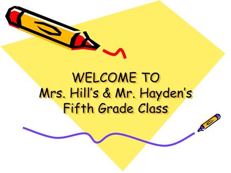 WELCOME TO Mrs. Hill’s & Mr. Hayden’s Fifth Grade Class.