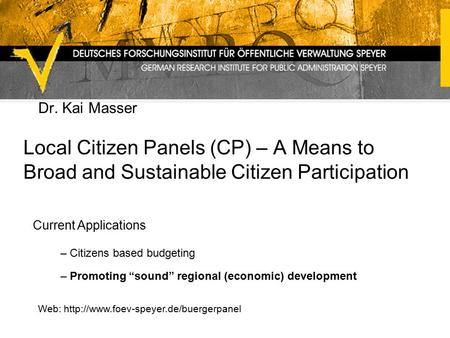 Local Citizen Panels (CP) – A Means to Broad and Sustainable Citizen Participation Dr. Kai Masser – Citizens based budgeting – Promoting “sound” regional.