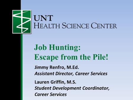 Jimmy Renfro, M.Ed. Assistant Director, Career Services Lauren Griffin, M.S. Student Development Coordinator, Career Services Job Hunting: Escape from.