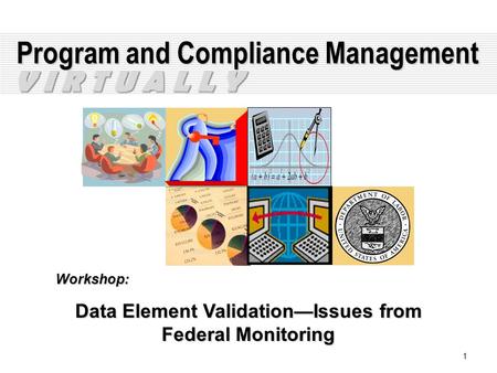 1 Program and Compliance Management Workshop: Data Element Validation—Issues from Federal Monitoring V I R T U A L L Y.