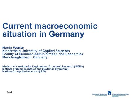 Folie 1 Current macroeconomic situation in Germany Martin Wenke Niederrhein University of Applied Sciences Faculty of Business Administration and Economics.