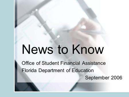 News to Know Office of Student Financial Assistance Florida Department of Education September 2006.