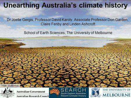 Unearthing Australia’s climate history Dr Joelle Gergis, Professor David Karoly, Associate Professor Don Garden, Claire Fenby and Linden Ashcroft School.