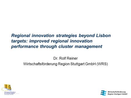 Regional innovation strategies beyond Lisbon targets: improved regional innovation performance through cluster management Dr. Rolf Reiner Wirtschaftsförderung.