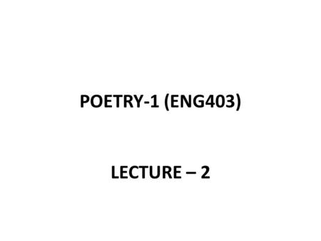 POETRY-1 (ENG403) LECTURE – 2. REVIEW OF LECTURE 1 Poetry Categories of Poetry Types of Poetry How to Analyze Poetry o Rhythm, meter, o Rhyme scheme o.