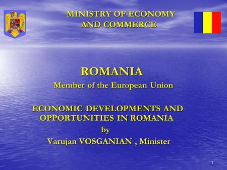 1 MINISTRY OF ECONOMY AND COMMERCE MINISTRY OF ECONOMY AND COMMERCE ROMANIA ROMANIA Member of the European Union Member of the European Union ECONOMIC.