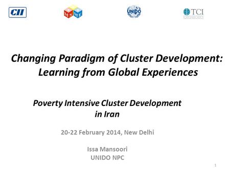 Changing Paradigm of Cluster Development: Learning from Global Experiences Poverty Intensive Cluster Development in Iran 20-22 February 2014, New Delhi.