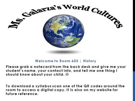 Welcome to Room 603 | History Please grab a notecard from the back desk and give me your student’s name, your contact info, and tell me one thing I should.