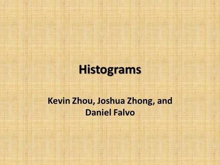 Histograms Kevin Zhou, Joshua Zhong, and Daniel Falvo.