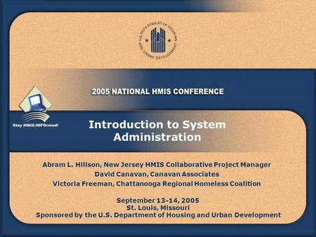 Introduction to System Administration Abram L. Hillson, New Jersey HMIS Collaborative Project Manager David Canavan, Canavan Associates Victoria Freeman,