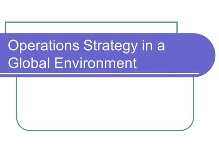 Operations Strategy in a Global Environment. Competitive advantage at Dell Dells business model based on direct selling of customized product at low prices.