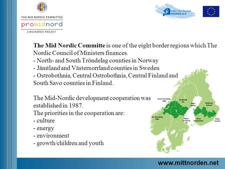 Www.mittnorden.net The Mid Nordic Committe is one of the eight border regions which The Nordic Council of Ministers finances. - North- and South Tröndelag.