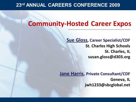 23 rd ANNUAL CAREERS CONFERENCE 2009 Community-Hosted Career Expos Sue Gloss, Career Specialist/CDF St. Charles High Schools St. Charles, IL