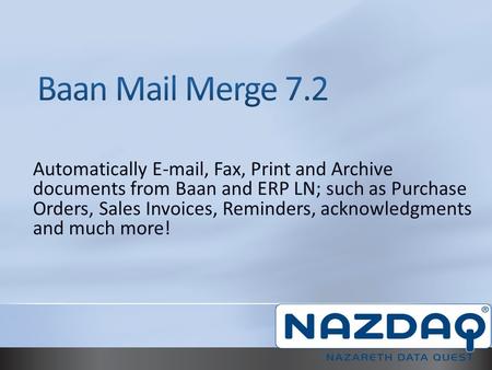 Automatically E-mail, Fax, Print and Archive documents from Baan and ERP LN; such as Purchase Orders, Sales Invoices, Reminders, acknowledgments and much.