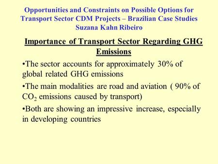 Opportunities and Constraints on Possible Options for Transport Sector CDM Projects – Brazilian Case Studies Suzana Kahn Ribeiro Importance of Transport.