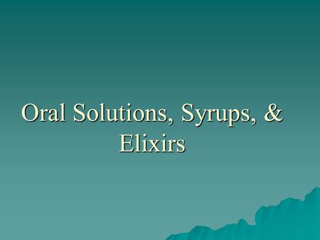 Oral Solutions, Syrups, & Elixirs