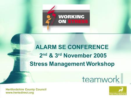 ALARM SE CONFERENCE 2 nd & 3 rd November 2005 Stress Management Workshop Hertfordshire County Council www.hertsdirect.org.