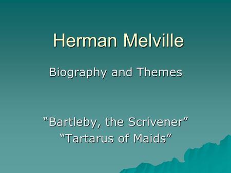 Herman Melville Biography and Themes “Bartleby, the Scrivener” “Tartarus of Maids”