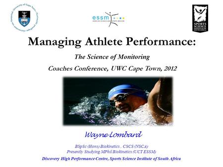 Wayne Lombard BSpSc (Hons) Biokinetics, CSCS (NSCA) Presently Studying MPhil Biokinetics (UCT ESSM) Discovery High Performance Centre, Sports Science Institute.