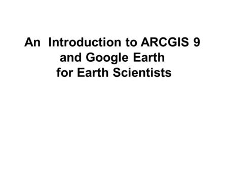 An Introduction to ARCGIS 9 and Google Earth for Earth Scientists.