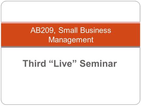 Third “Live” Seminar AB209, Small Business Management.