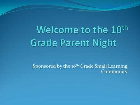 Sponsored by the 10 th Grade Small Learning Community.