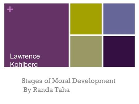 + Lawrence Kohlberg Stages of Moral Development By Randa Taha.