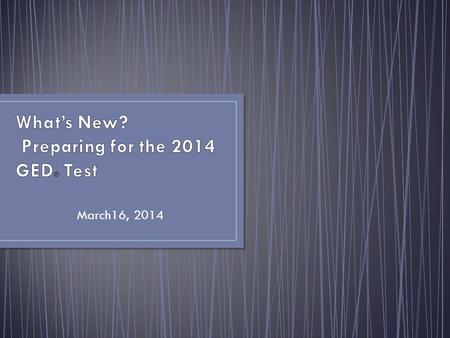 March16, 2014. To keep up with the current and future standards of high school graduates. To align with college and career readiness standards. To ensure.