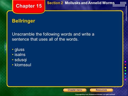 Copyright © by Holt, Rinehart and Winston. All rights reserved. ResourcesChapter menu Bellringer Unscramble the following words and write a sentence that.