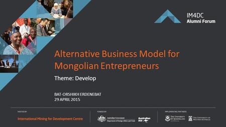 BAT-ORSHIKH ERDENEBAT 29 APRIL 2015 Alternative Business Model for Mongolian Entrepreneurs Theme: Develop.