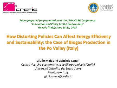 How Distorting Policies Can Affect Energy Efficiency and Sustainability: the Case of Biogas Production in the Po Valley (Italy) Giulio Mela and Gabriele.