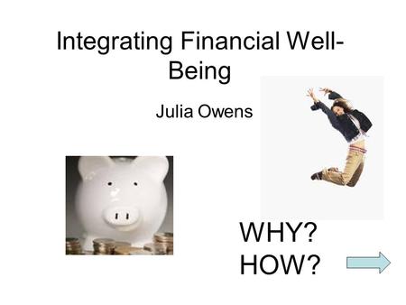 Integrating Financial Well- Being Julia Owens WHY? HOW?