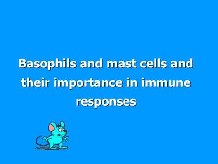 Basophils and mast cells and their importance in immune responses.