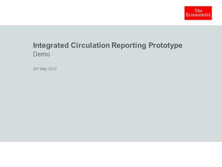 Integrated Circulation Reporting Prototype Demo 30 th May 2013.