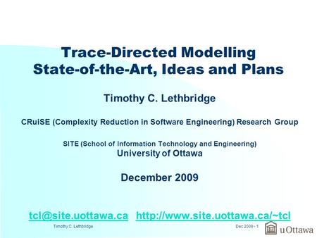 Dec 2009 - 1 Timothy C. Lethbridge Trace-Directed Modelling State-of-the-Art, Ideas and Plans Timothy C. Lethbridge CRuiSE (Complexity Reduction in Software.